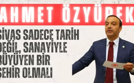 MHP’li Ahmet Özyürek: “Sivas sadece tarih değil, sanayiyle büyüyen bir şehir olmalı”