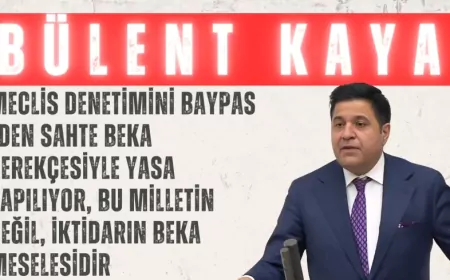 Bülent Kaya: “Meclis denetimini baypas eden sahte beka gerekçesiyle yasa yapılıyor, bu milletin değil, iktidarın beka meselesidir”