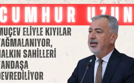 CHP’li Cumhur Uzun: ‘MUÇEV eliyle kıyılar yağmalanıyor, halkın sahilleri yandaşa devrediliyor’