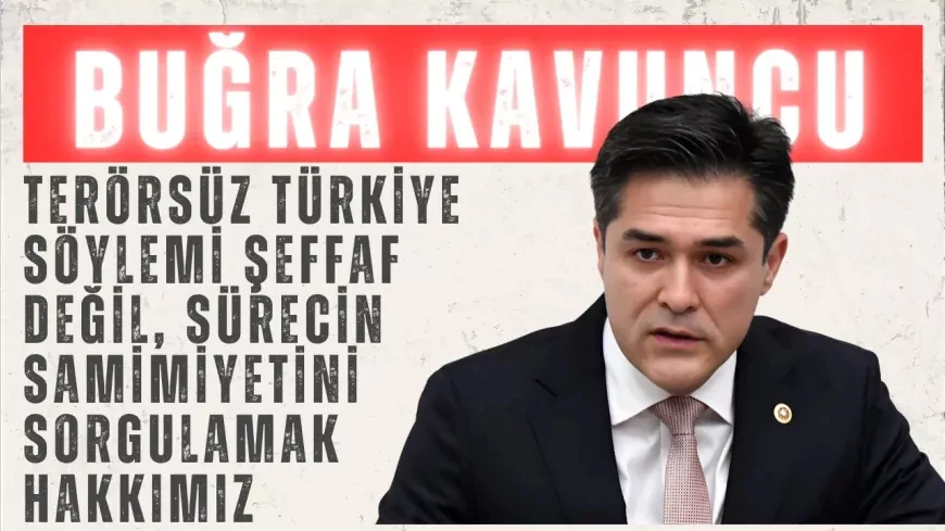 İYİ Parti’li Buğra Kavuncu: ‘Terörsüz Türkiye söylemi şeffaf değil, sürecin samimiyetini sorgulamak hakkımız’