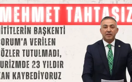 CHP’li Mehmet Tahtasız: ‘Hititlerin başkenti Çorum’a verilen sözler tutulmadı, turizmde 23 yıldır kan kaybediyoruz’