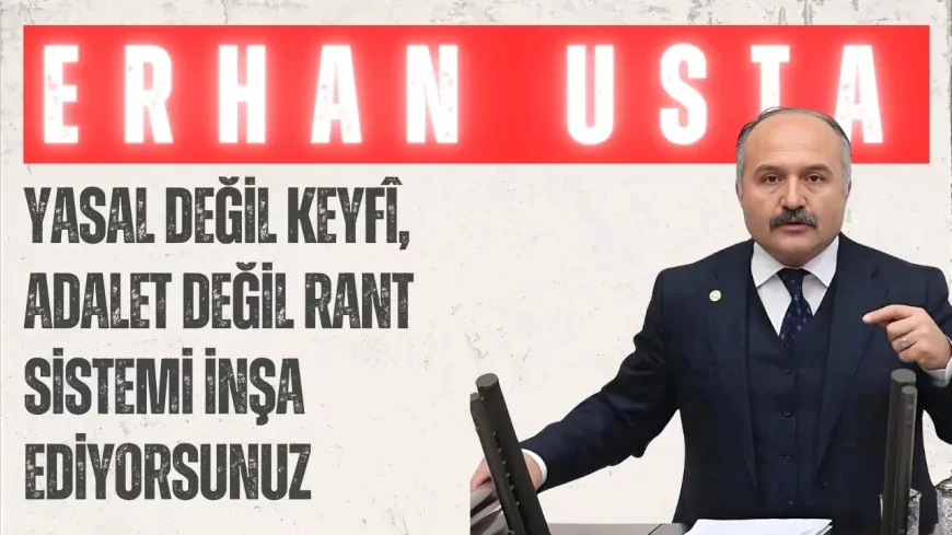 İYİ Partili Erhan Usta: ‘Yasal değil keyfî, adalet değil rant sistemi inşa ediyorsunuz’