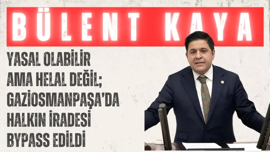 Yeni Yol Partili Bülent Kaya: ‘Yasal olabilir ama helal değil; Gaziosmanpaşa’da halkın iradesi bypass edildi’