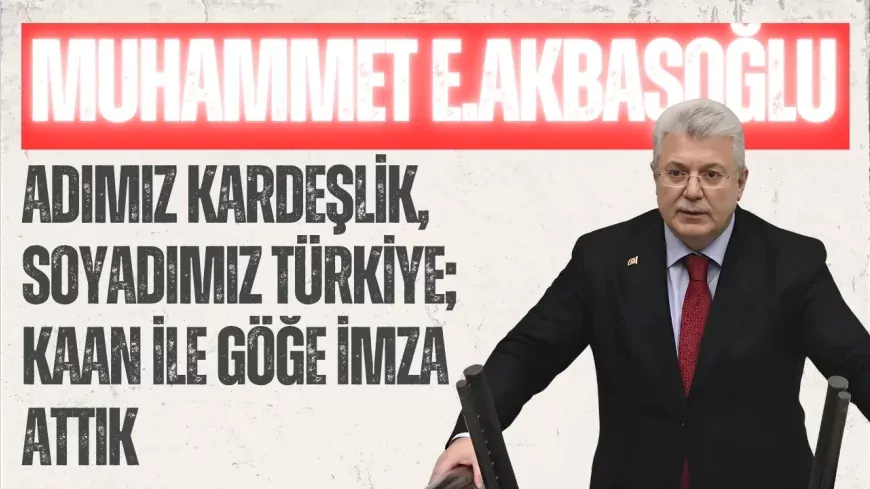 AK Parti Grup Başkanvekili Akbaşoğlu: ‘Adımız kardeşlik, soyadımız Türkiye; KAAN ile göğe imza attık’