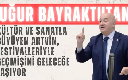 CHP’li Uğur Bayraktutan: “Kültür ve sanatla büyüyen Artvin, festivalleriyle geçmişini geleceğe taşıyor”