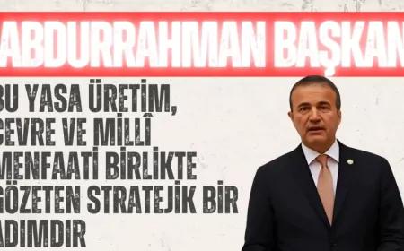 MHP’li Abdurrahman Başkan: “Bu yasa üretim, çevre ve millî menfaati birlikte gözeten stratejik bir adımdır”