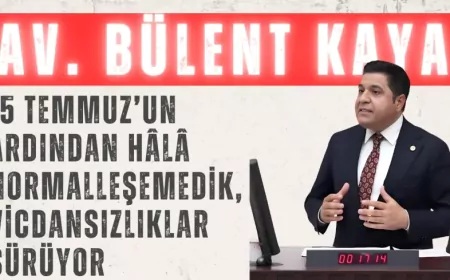 YENİ YOL Grubu Başkanı Bülent Kaya: “15 Temmuz’un ardından hâlâ normalleşemedik, vicdansızlıklar sürüyor”