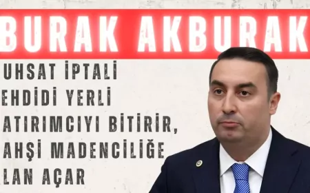 İYİ Partili Burak Akburak: “Ruhsat iptali tehdidi yerli yatırımcıyı bitirir, vahşi madenciliğe alan açar”