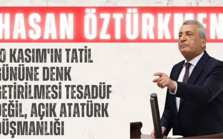 CHP’li Hasan Öztürkmen: “10 Kasım'ın tatil gününe denk getirilmesi tesadüf değil, açık Atatürk düşmanlığı”