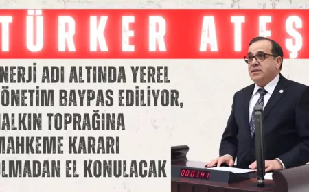 CHP’li Türker Ateş: “Enerji adı altında yerel yönetim baypas ediliyor, halkın toprağına mahkeme kararı olmadan el konulacak”