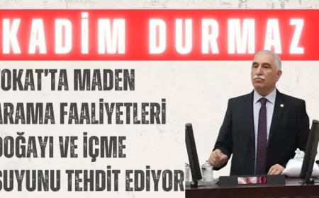 CHP’li Kadim Durmaz: "Tokat’ta maden arama faaliyetleri doğayı ve içme suyunu tehdit ediyor"