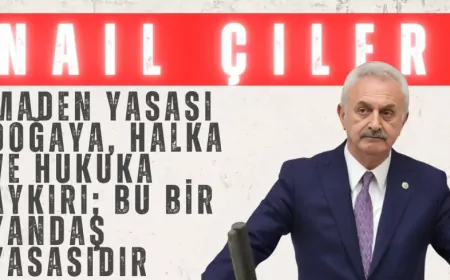 CHP’li Nail Çiler: “Maden Yasası doğaya, halka ve hukuka aykırı; bu bir yandaş yasasıdır”