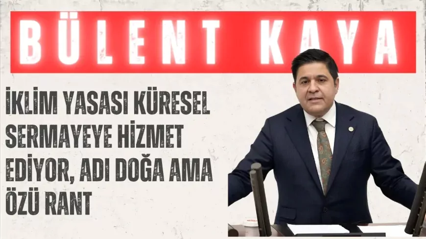 YENİ YOL’lu Bülent Kaya: “İklim Yasası küresel sermayeye hizmet ediyor, adı doğa ama özü rant”
