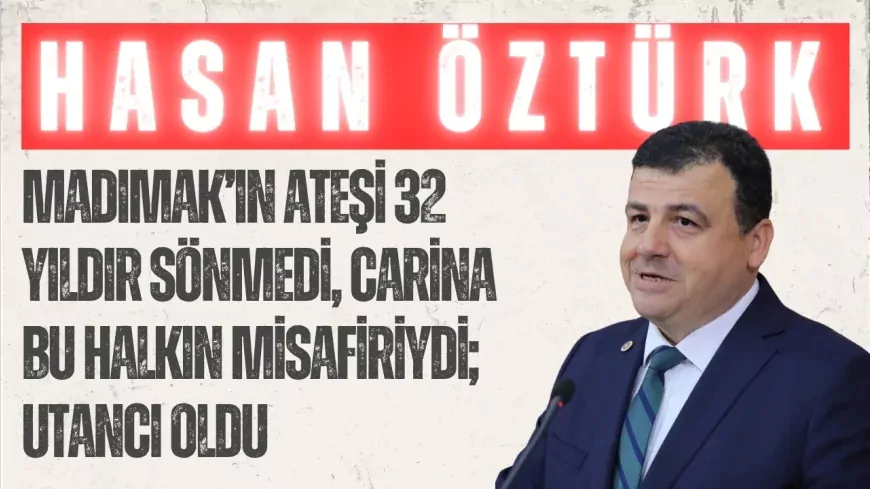 CHP’li Hasan Öztürk: “Madımak’ın ateşi 32 yıldır sönmedi, Carina bu halkın misafiriydi; utancı oldu”