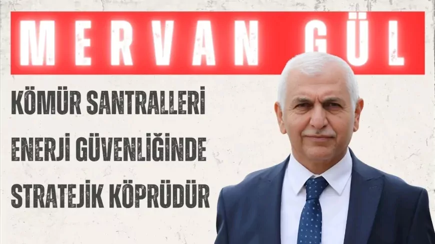 AK PARTİLİ MERVAN GÜL: “KÖMÜR SANTRALLERİ ENERJİ GÜVENLİĞİNDE STRATEJİK KÖPRÜDÜR”