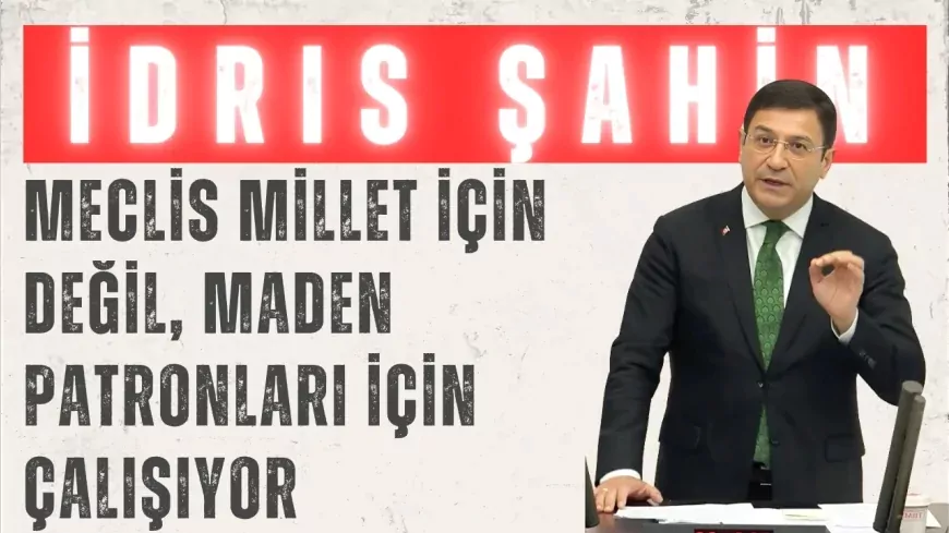 İDRİS ŞAHİN'DEN ZEYTİN TEPKİSİ: “MECLİS MİLLET İÇİN DEĞİL, MADEN PATRONLARI İÇİN ÇALIŞIYOR”