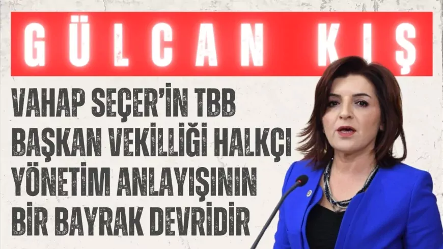 CHP’li Gülcan Kış: “Vahap Seçer’in TBB Başkan Vekilliği halkçı yönetim anlayışının bir bayrak devridir”