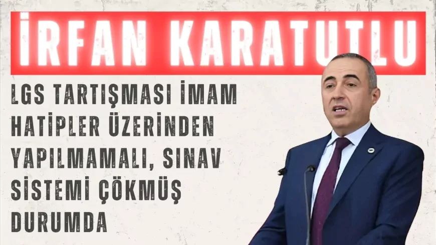 DEVA Partili Karatutlu: “LGS tartışması imam hatipler üzerinden yapılmamalı, sınav sistemi çökmüş durumda”