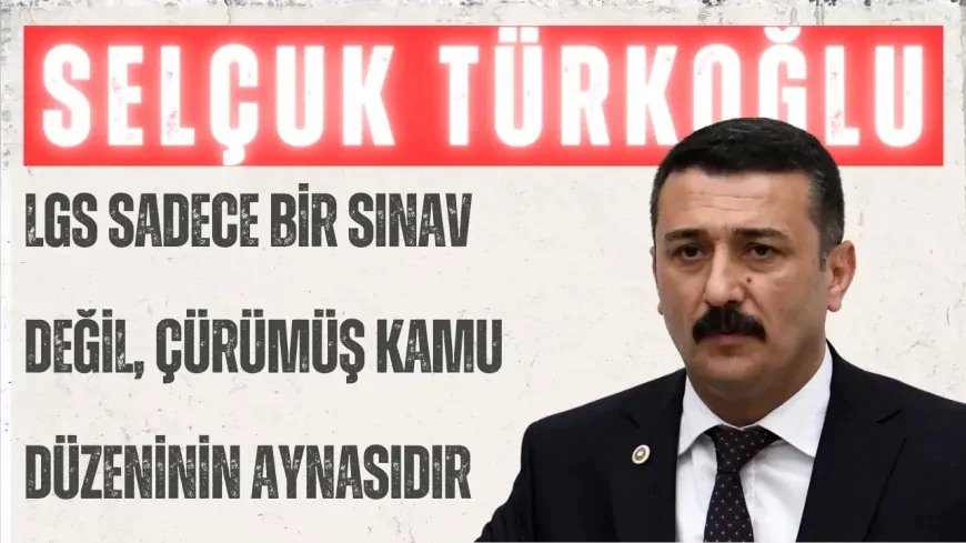 İYİ Parti’li Türkoğlu: “LGS sadece bir sınav değil, çürümüş kamu düzeninin aynasıdır”