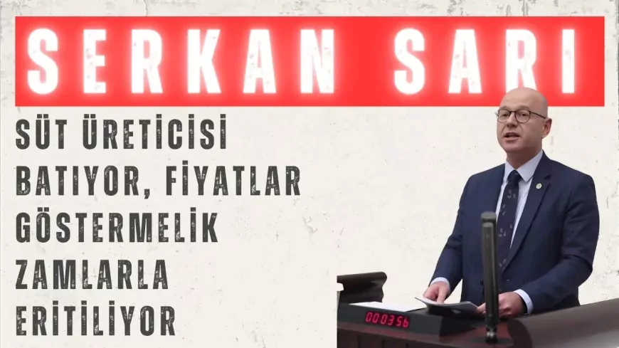 CHP’li Serkan Sarı: “Süt üreticisi batıyor, fiyatlar göstermelik zamlarla eritiliyor”