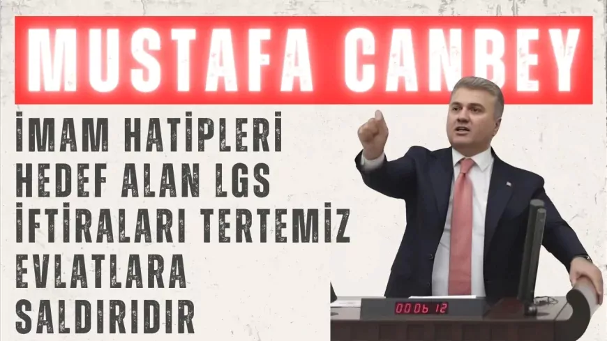 AK Parti’li Mustafa Canbey: “İmam hatipleri hedef alan LGS iftiraları tertemiz evlatlara saldırıdır”