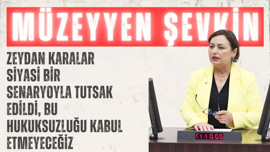 CHP’li Müzeyyen Şevkin: “Zeydan Karalar siyasi bir senaryoyla tutsak edildi, bu hukuksuzluğu kabul etmeyeceğiz”