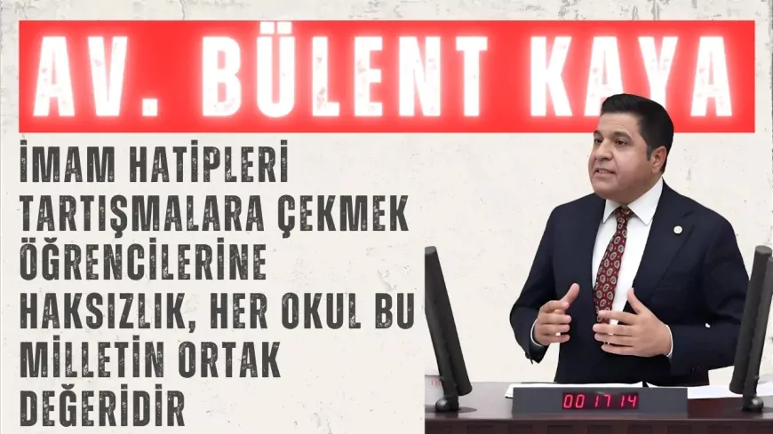 YENİ YOL Grubu Başkanı Bülent Kaya: “İmam hatipleri tartışmalara çekmek öğrencilerine haksızlık, her okul bu milletin ortak değeridir”