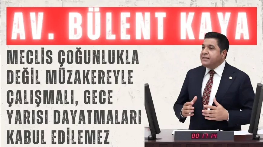 Yeni Yol Grup Başkanı Bülent Kaya: "Meclis çoğunlukla değil müzakereyle çalışmalı, gece yarısı dayatmaları kabul edilemez"
