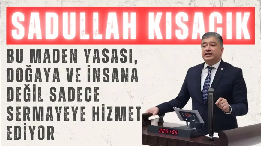 DEVA Partili Sadullah Kısacık: “Bu maden yasası, doğaya ve insana değil sadece sermayeye hizmet ediyor”