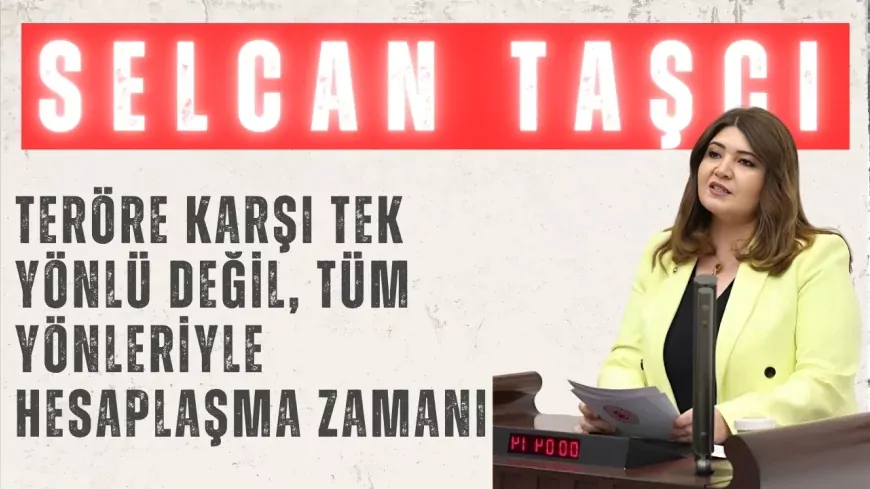 İYİ Parti’li Taşcı: “Teröre karşı tek yönlü değil, tüm yönleriyle hesaplaşma zamanı”