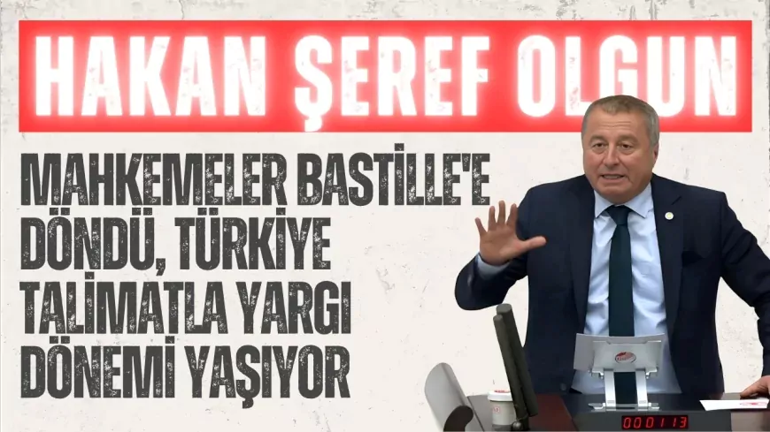 İYİ Parti’li Hakan Şeref Olgun: “Mahkemeler Bastille'e döndü, Türkiye talimatla yargı dönemi yaşıyor”