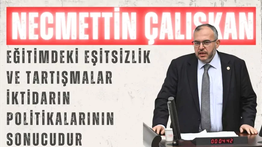 Saadet Partili Necmettin Çalışkan: "Eğitimdeki eşitsizlik ve tartışmalar iktidarın politikalarının sonucudur"