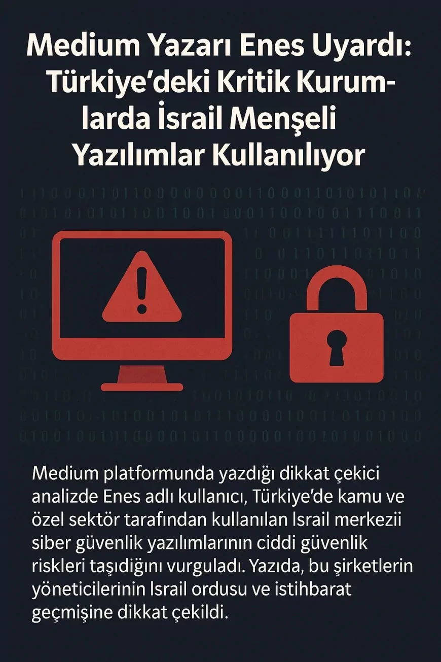 Medium Yazarı Enes Uyardı: Türkiye’deki Kritik Kurumlarda İsrail Menşeli Yazılımlar Kullanılıyor