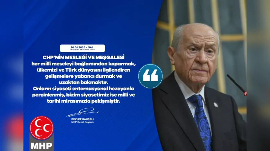 Bahçeli: CHP, Milli Meselelere Yabancı; Bizim Siyasetimiz Tarihi Mirasımızla Pekişmiştir