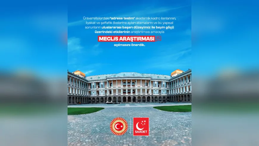 Saadet Partisi’nden Üniversitelerdeki Liyakatsiz Atamalara Karşı Meclis Araştırması Talebi