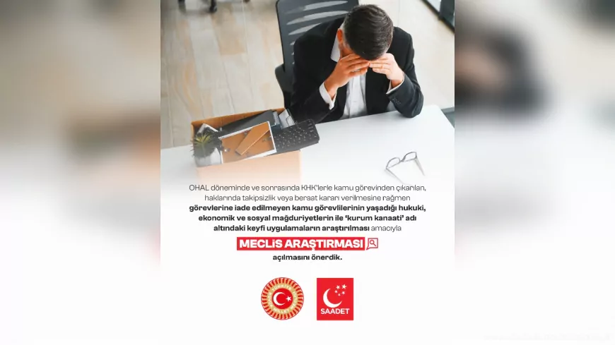 Saadet Partisi’nden KHK Mağduriyetleri İçin Meclis Araştırması Talebi