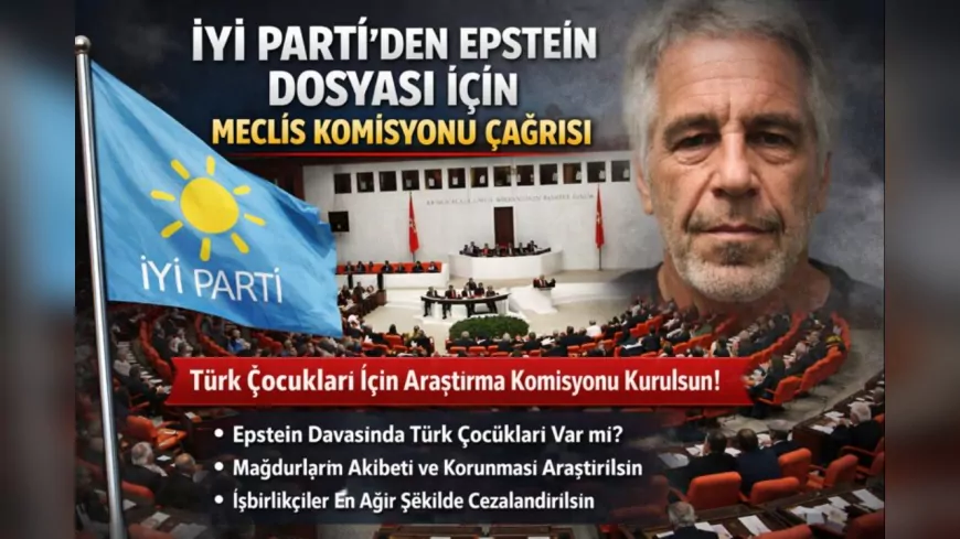 İYİ Parti'den Epstein Dosyası İçin Meclis Komisyonu Çağrısı