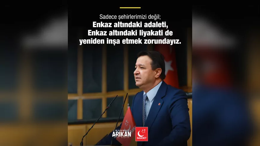 Mahmut Arıkan: Enkaz Altındaki Adaleti ve Liyakati de Yeniden İnşa Etmeliyiz