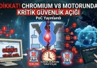CHROMIUM V8 MOTORUNDAKİ KRİTİK AÇIK İÇİN PoC YAYIMLANDI, GÜNCELLENMEYEN TARAYICILAR RİSK ALTINDA