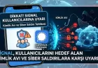 SIGNAL KULLANICILARINI HEDEF ALAN KİMLİK AVI SALDIRILARINA KARŞI UYARI YAPTI