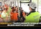 Başkan Altay: “Trafikte Nezaketin Yaygınlaştığı Bir Şehir Hedefiyle Çalışıyoruz”