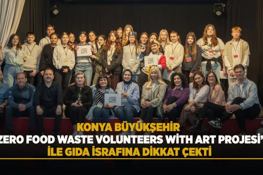 Konya Büyükşehir Belediyesi “Zero Food Waste Volunteers With Art” Projesiyle Gıda İsrafına Karşı Uluslararası Farkındalık Oluşturdu