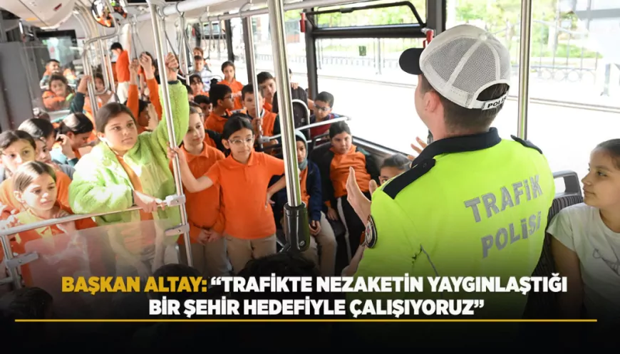 Başkan Altay: “Trafikte Nezaketin Yaygınlaştığı Bir Şehir Hedefiyle Çalışıyoruz”