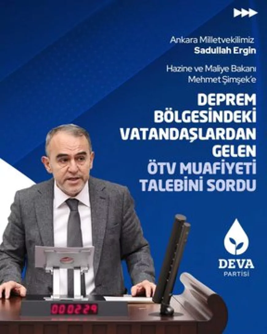 Ankara Milletvekili Sadullah Ergin’den Depremzedeler İçin ÖTV Muafiyeti Sorusu