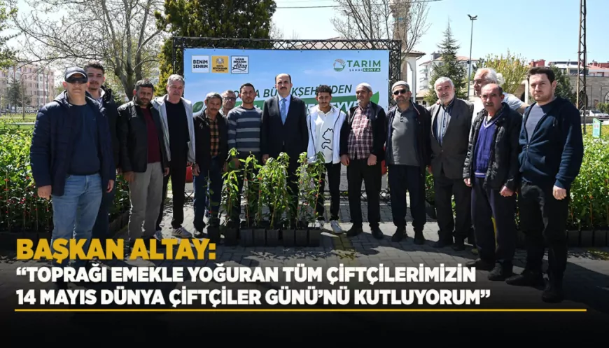 Başkan Altay’dan 14 Mayıs Dünya Çiftçiler Günü Mesajı