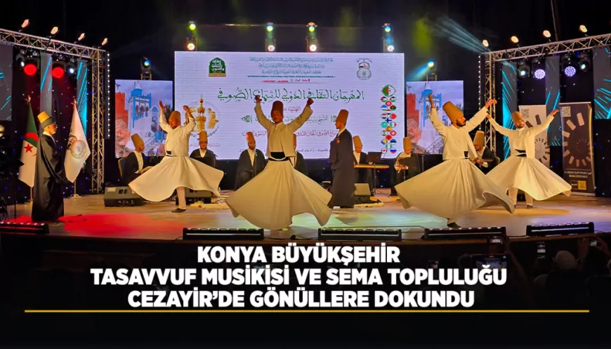 Konya Büyükşehir Belediyesi Sema Topluluğu Cezayir’deki Uluslararası Festivalde Büyük İlgi Gördü