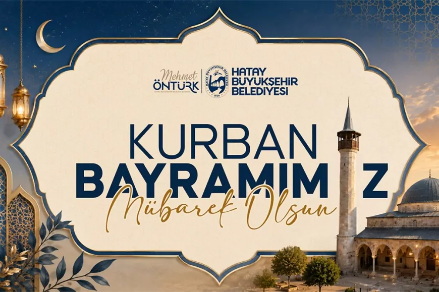 Hatay Büyükşehir Belediye Başkanı Mehmet Öntürk: “Kurban Bayramı birlik ve dayanışmamızın güçlü yansımasıdır”