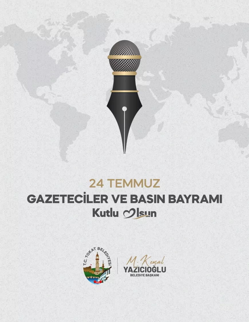 Tokat Belediye Başkanı Mehmet Kemal Yazıcıoğlu: “Kamuoyunun doğru ve tarafsız bilgiye ulaşması için özveriyle çalışan tüm basın mensuplarımızın 24 Temmuz Gazeteciler ve Basın Bayramı'nı kutluyorum”