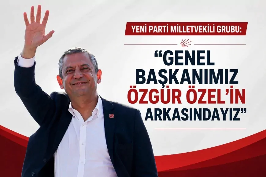YENİ Parti Milletvekili Grubu: “Genel Başkanımız Özgür Özel’in arkasındayız”