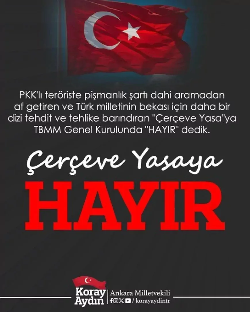 Ankara Milletvekili Koray Aydın: “Türk milletinin hayatta kalması için tehdit ve tehlikeler barındıran Çerçeve Kanun’a hayır dedik”